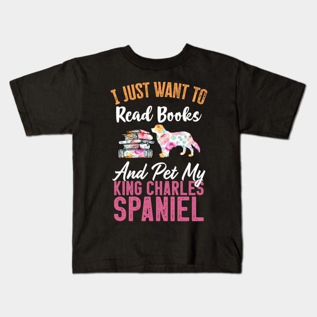 Funny Dog & Books Lovers Gift - I Just Want to Read Books and Pet My King Charles Spaniel Kids T-Shirt by TeePalma